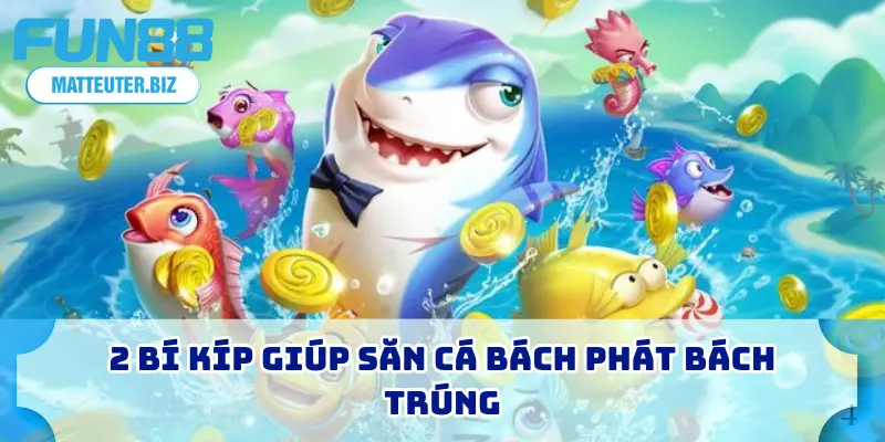 Top Game Bắn Cá FUN88 - 5+ Sân Chơi Được Săn Đón Nhất 2025 4 2 bí kíp giúp săn cá bách phát bách trúng